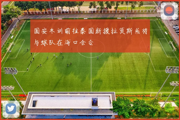 国安冬训前往泰国新援拉莫斯或将与球队在海口会合