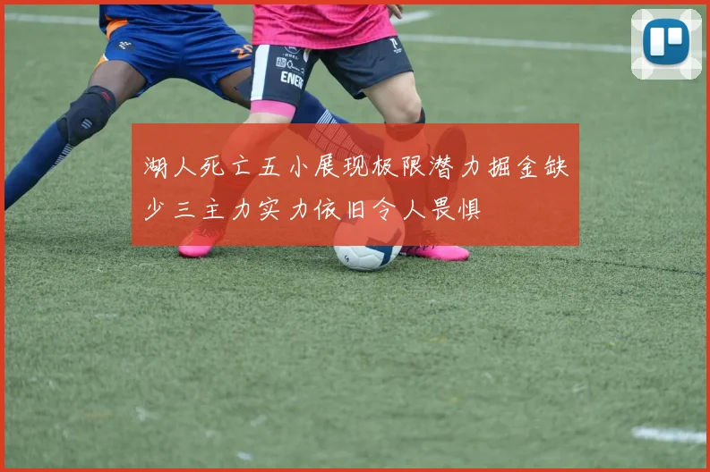 湖人死亡五小展现极限潜力掘金缺少三主力实力依旧令人畏惧
